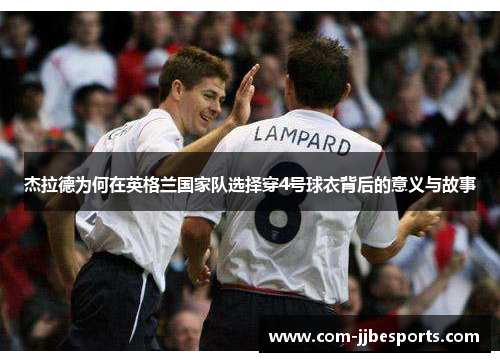 杰拉德为何在英格兰国家队选择穿4号球衣背后的意义与故事 杰拉德为何在英格兰国家队选择穿4号球衣背后的意义与故事