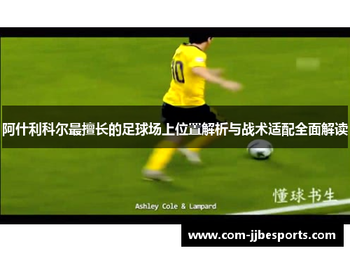 阿什利科尔最擅长的足球场上位置解析与战术适配全面解读