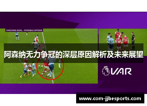阿森纳无力争冠的深层原因解析及未来展望 阿森纳无力争冠的深层原因解析及未来展望