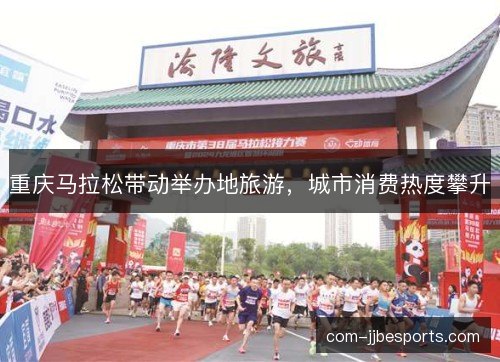 重庆马拉松带动举办地旅游，城市消费热度攀升